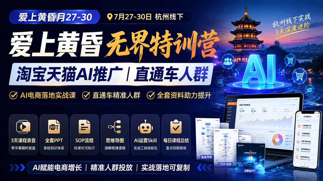 爱上 黄昏 7月27-30｜杭州线下无界特训营｜淘宝天猫AI推广｜直通车人群｜全套PPT SOP思维导图资料包