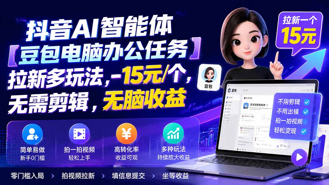 抖音AI智能体【豆包电脑办公任务】拉新多玩法 15元/个,无需剪辑,无脑收益