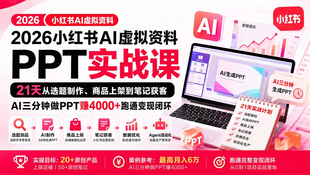 2026小红书AI虚拟资料PPT实战课：21天从选题制作、商品上架到笔记获客，AI三分钟做PPT赚4000+跑通变现闭环