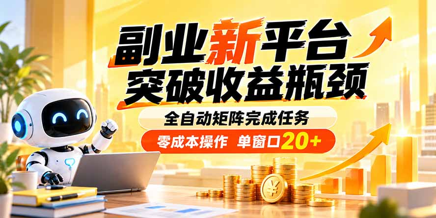 副业新平台,突破收益瓶颈 全自动矩阵完成任务 零成本操作,单窗口20+