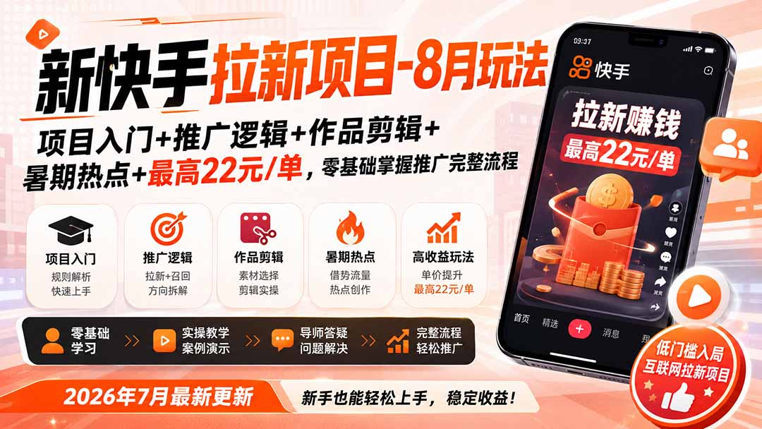 新快手拉新项目-更新0916：项目入门+推广逻辑+作品剪辑+暑期热点+最高22元/单，零基础掌握推广完整流程