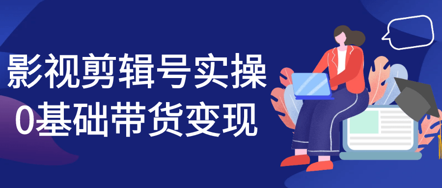 影视剪辑号实操0基础带货变现-趣奇资源网-第5张图片