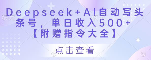 Deepseek+AI自动写头条号，单日收入500+ 【附赠指令大全】
