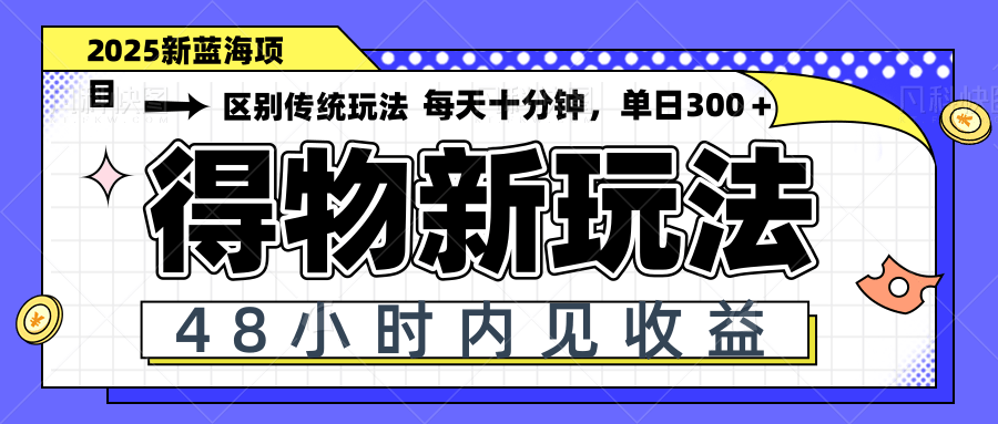 得物新玩法，48小时内见收益，一天变现300＋，可矩阵