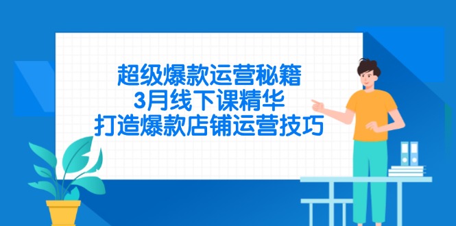 超级爆款运营秘籍,3月线下课精华,打造爆款店铺运营技巧