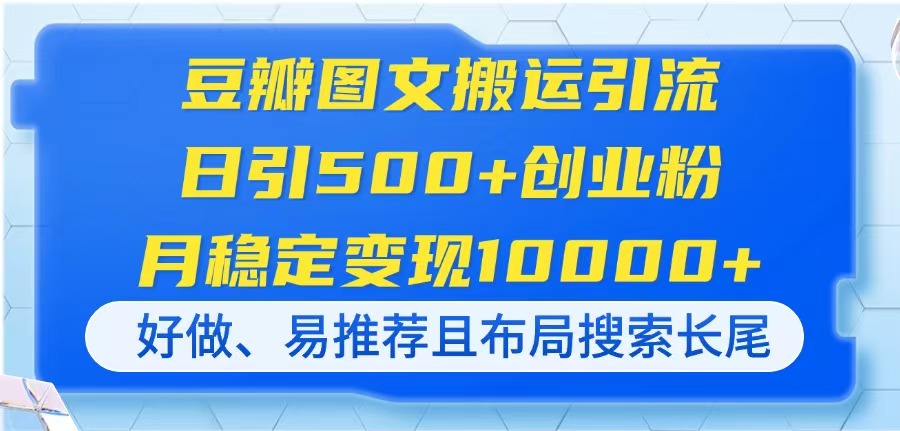 豆瓣图文搬运引流，日引500+创业粉，月稳定变现10000+，好做、易推荐且...