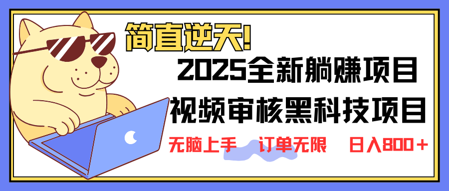 2025 全新视频审核黑科技项目登场，新手小白无脑上手5秒闭眼出单，订单...