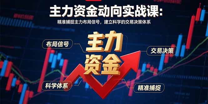 主力资金动向实战课-8月:精准捕捉主力布局信号,建立科学的交易决策体系