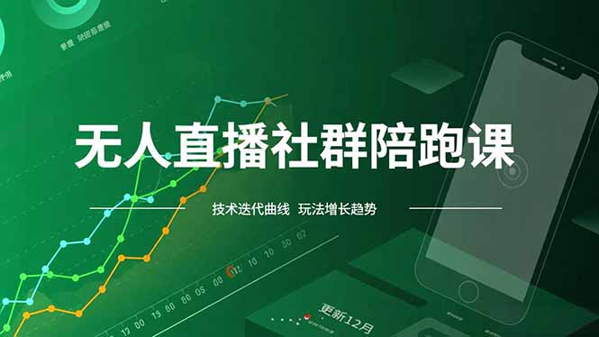 无人直播社群陪跑课,技术更新、无人/半无人玩法共享、实时跟进最新红利(更新12月