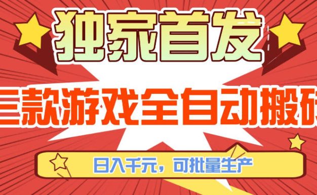 【独家首发】三款游戏全自动搬砖，日入1K+，可批量生产，小白也能做【揭秘】
