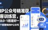 IP公众号精准获客训练营，从0-1搭建好一个能賺钱的IP公众号(更新)