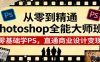 从零到精通Photoshop全能大师班：零基础学PS，直通商业设计变现
