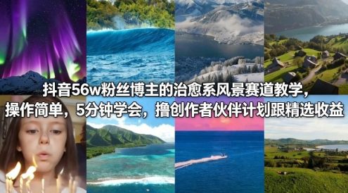 抖音56w粉丝博主的治愈系风景赛道教学,操作简单,5分钟学会,撸创作者伙伴计划跟精选收益
