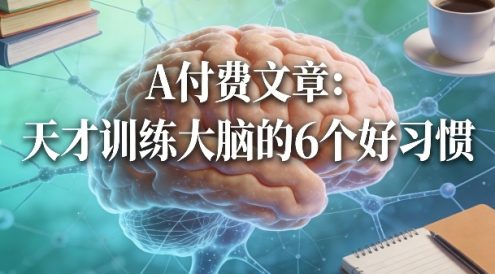 付费文章:天才训练大脑的6个好习惯
