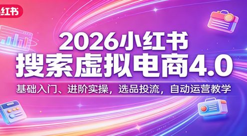 2026小红书搜索虚拟电商4.0:基础入门、进阶实操,选品投流,自动运营教学