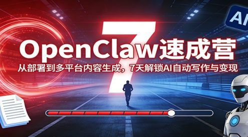 OpenClaw速成营:从部署到多平台内容生成,7天解锁AI自动写作与变现