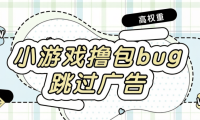最新小游戏撸包漏洞-直接跳过广告-免广告-安卓苹果同用bug