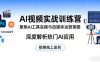 AI视频实战训练营，聚焦AI工具实操与自媒体运营策略，深度解析热门AI应用，拒绝纸上谈兵