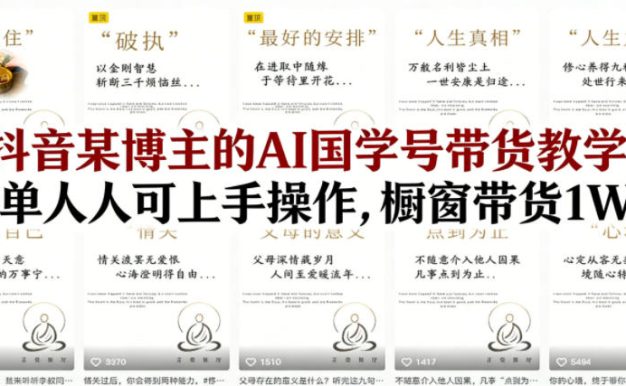 抖音某博主的AI国学号带货教学，简单人人可上手操作，橱窗带货1W件