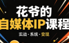 花爷·42天·自媒体IP陪跑营(更新2026)