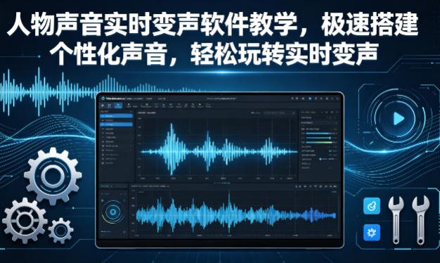 人物声音实时变声软件教学,极速搭建个性化声音,轻松玩转实时变声
