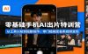 零基础手机AI出片特训营：从工具认知到短剧创作，零门槛搞定各类视频变现