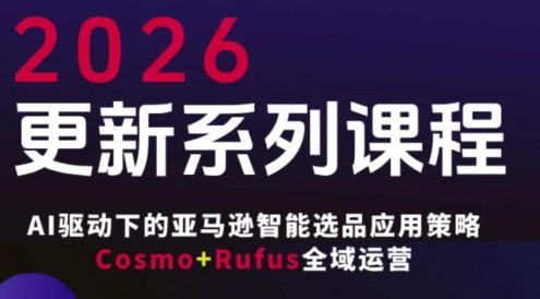 跨境亚马逊FBA系统课程，AI驱动下的亚马逊智能选品应用策略Cosmo+Rufus全域运营(更新26年4月)