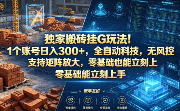 独家搬砖挂G玩法!1个账号日入300+,全自动科技,无风控支持矩阵放大,零基础也能立刻上手【揭秘】
