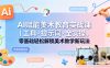 AI赋能美术教育实战课｜工具·提示词·全实操，零基础轻松解锁美术教学新玩法