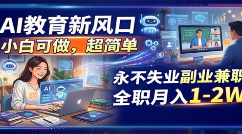 AI教育新风口，小白可做，超简单，永不失业副业兼职 全职月入1-2W