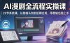 AI漫剧全流程实操课｜20节系统课，从基础认知到后期合成，零基础也能上手
