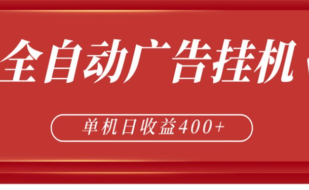 全自动广告联盟挂机 单机日收益400+ 无需人工看守 可矩阵放大 稳定输出两年