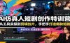 AI仿真人短剧创作特训营：从工具实操到剪辑拉片，手把手打造爆款短剧