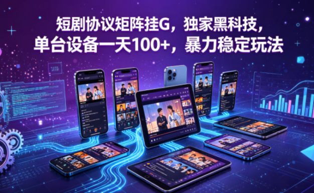 短剧协议矩阵挂G,独家黑科技,单台设备一天100+,暴力稳定玩法【揭秘】