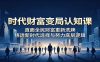 时代财富变局认知课：直面全民财富重新洗牌，悟透新时代选择与努力底层逻辑