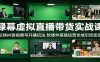 绿幕虚拟直播带货实战课：玩转抖音视频号开播玩法，软硬件搭建运营全域引流变现