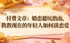 付费文章：婚恋避坑指南，教教现在的年轻人如何谈恋爱