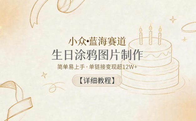 小众蓝海赛道,生日涂鸦图片制作,简单易上手,单链接变现超12W+【详细教程】