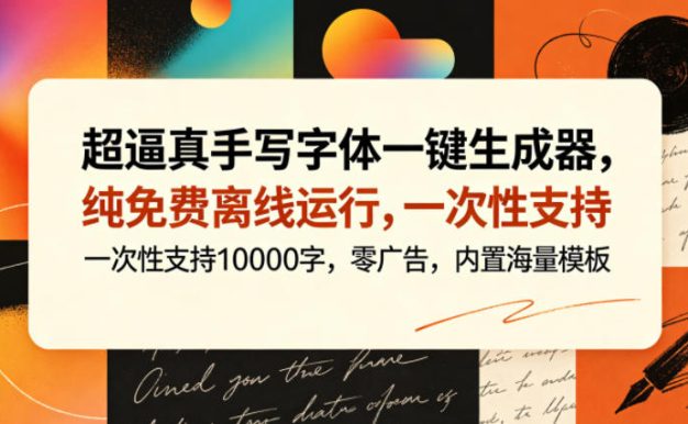 超逼真手写字体一键生成器,纯免费离线运行,一次性支持10000字,零广告,内置海量模板