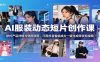 AI服装动态短片创作课：依托产品详情与穿搭原图，巧用抖音智能成片一键生成带货短视频