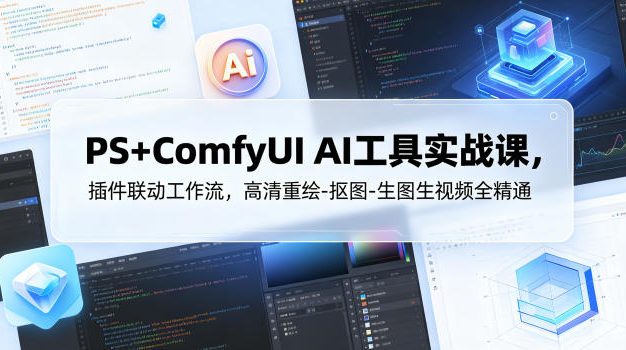 PS+ComfyUI AI工具实战课,插件联动工作流,高清重绘-抠图-生图生视频全精通