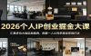 2026个人IP创业掘金大课：汇集多位大咖实战案例，拆解一人公司多路径变现打法