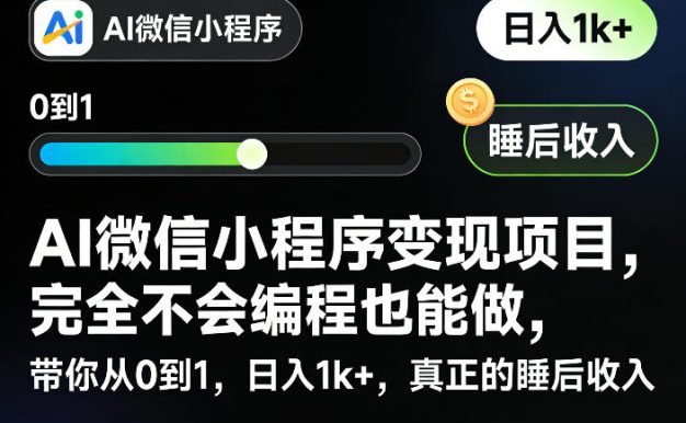 AI微信小程序变现项目,完全不会编程也能做,带你从0到1,日入1k+,真正的睡后收入(完结)