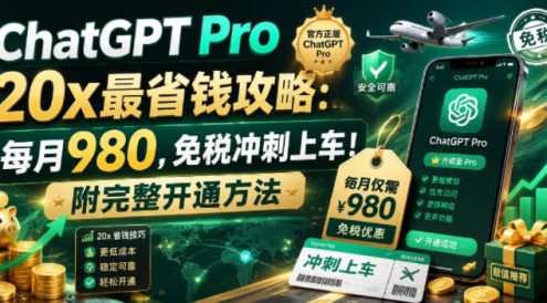 ChatGPT Pro 20x最省钱攻略:每月980,免税冲刺上车!附完整开通方法【文档】