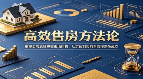高效售房方法论:重塑卖房思维把握市场时机,从定价到谈判全流程高效成交