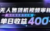 无人售货机视频审核，随时随地都可以做，单日收益400+，有手就行，人人可做【揭秘】