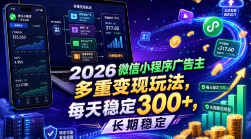 2026微信小程序广告主，多重变现玩法，每天稳定300+，长期稳定【揭秘】
