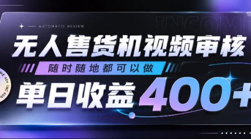 无人售货机视频审核，随时随地都可以做，单日收益400+，有手就行，人人可做【揭秘】