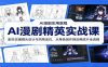 AI漫剧精英实战课：剧本改编镜头设计与风格定位，从角色创作到后期成片全流程