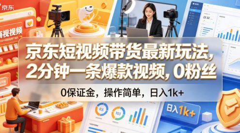 京东短视频带货最新玩法，2分钟一条爆款视频，0粉丝，0保证金，操作简单，日入1k+【揭秘】